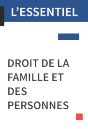 L’ESSENTIEL Droit de la famille et des personnes
